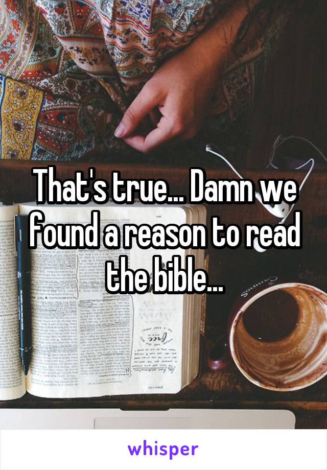 That's true... Damn we found a reason to read the bible...