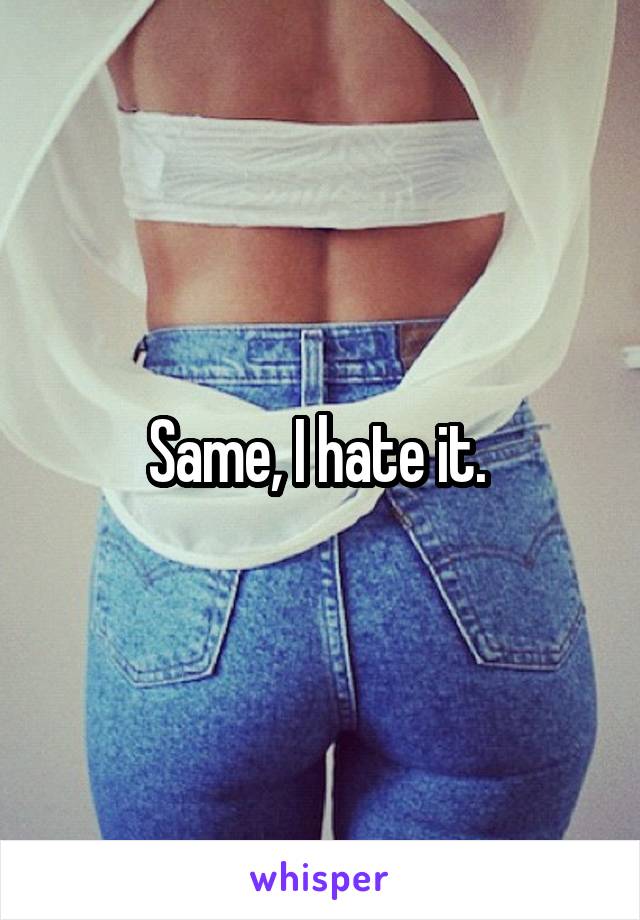 Same, I hate it. 