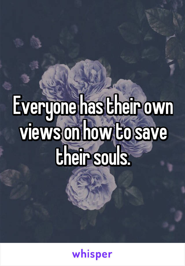 Everyone has their own views on how to save their souls.