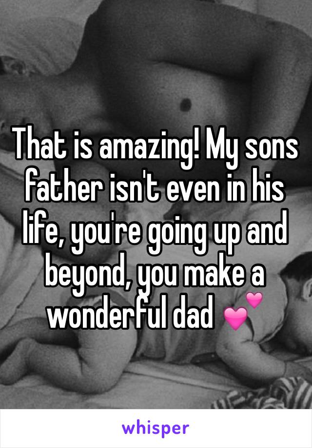 That is amazing! My sons father isn't even in his life, you're going up and beyond, you make a wonderful dad 💕