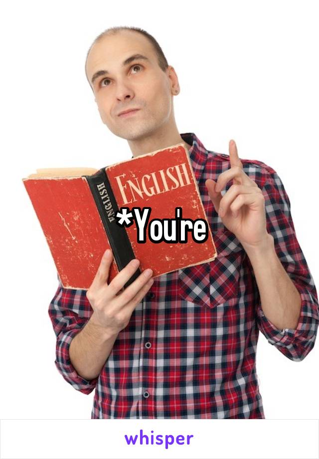 *You're