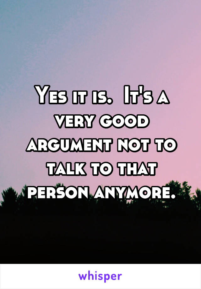 Yes it is.  It's a very good argument not to talk to that person anymore.