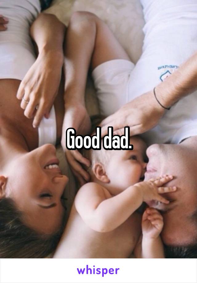 Good dad.