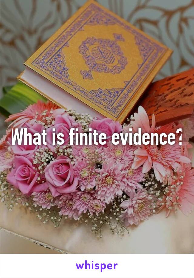 What is finite evidence?