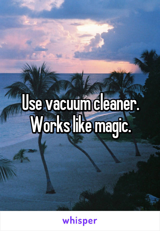 Use vacuum cleaner. Works like magic.