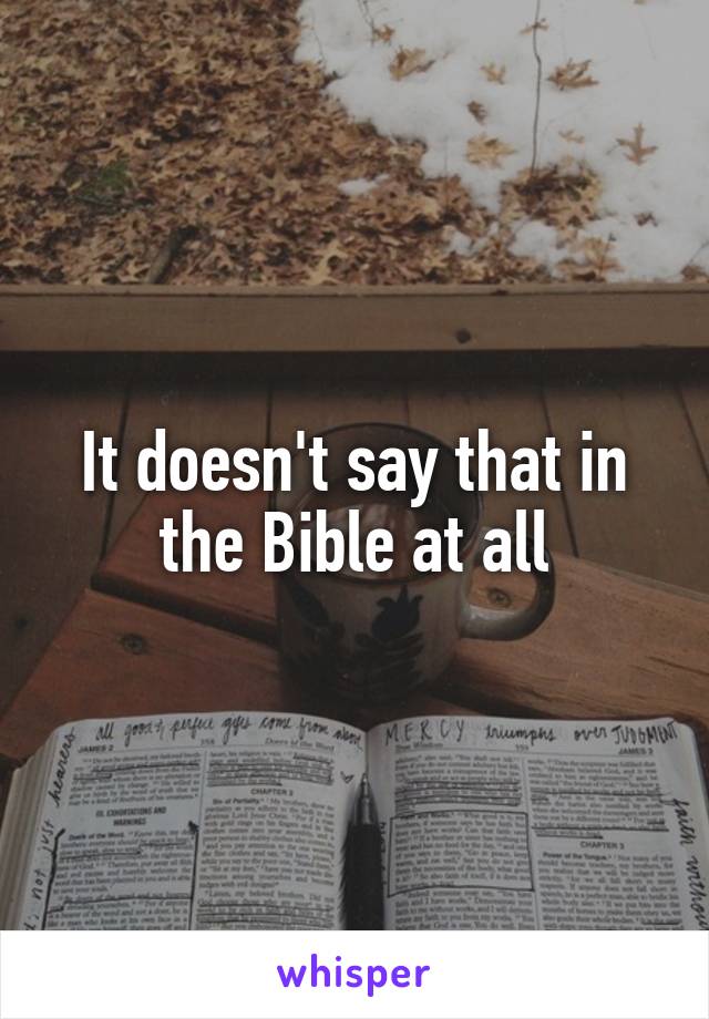 It doesn't say that in the Bible at all