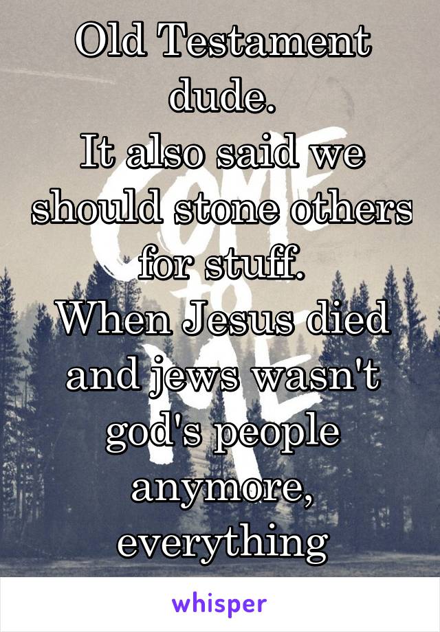 Old Testament dude.
It also said we should stone others for stuff.
When Jesus died and jews wasn't god's people anymore, everything changed.