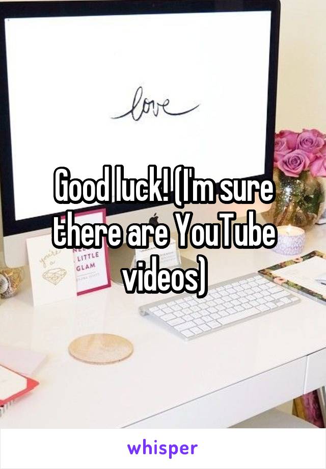 Good luck! (I'm sure there are YouTube videos)