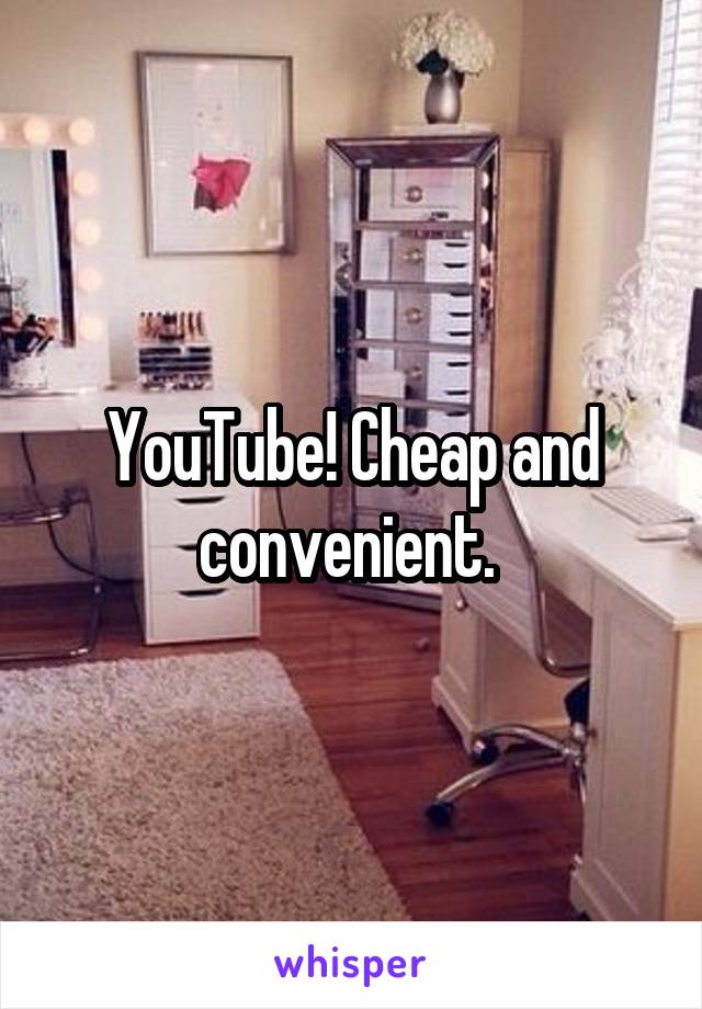 YouTube! Cheap and convenient. 