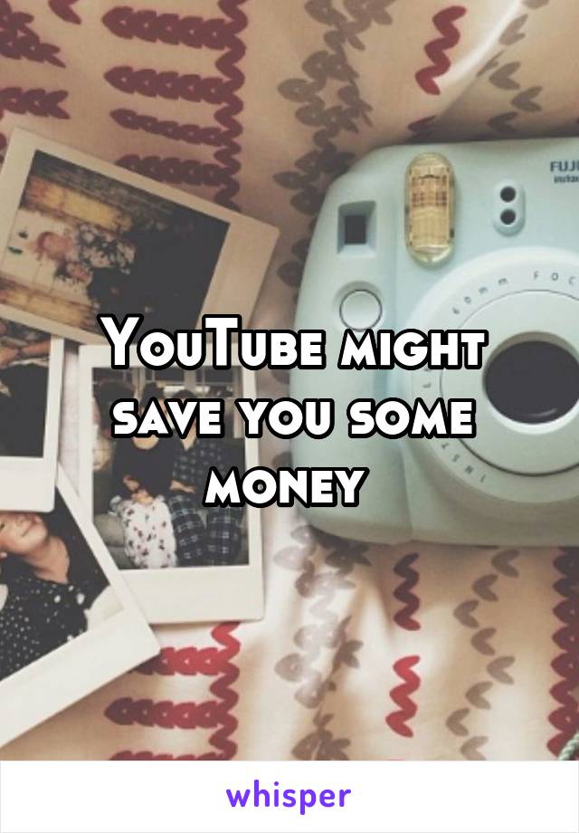 YouTube might save you some money 