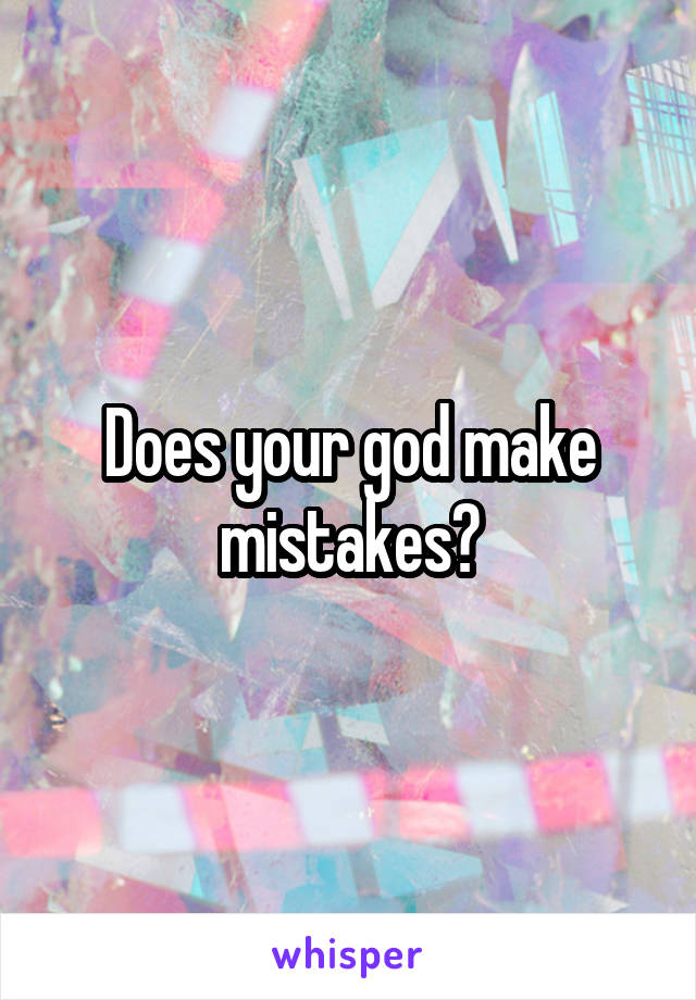 Does your god make mistakes?