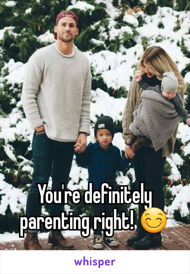 You're definitely parenting right! 😊