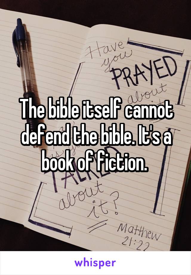 The bible itself cannot defend the bible. It's a book of fiction. 