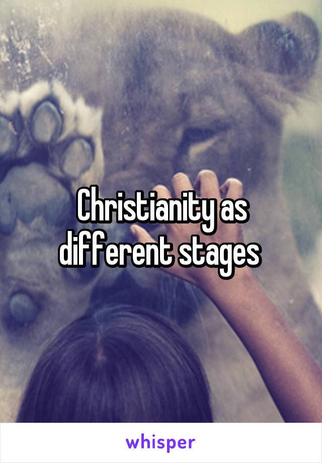 Christianity as different stages 