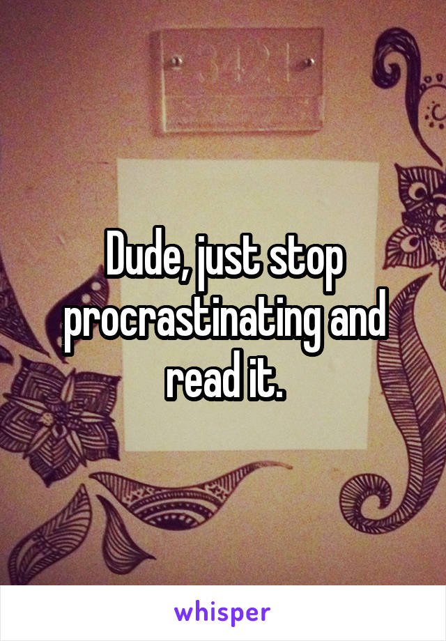 Dude, just stop procrastinating and read it.