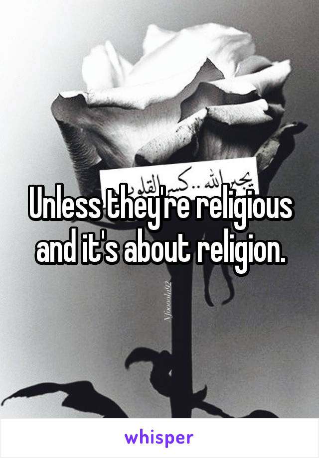Unless they're religious and it's about religion.