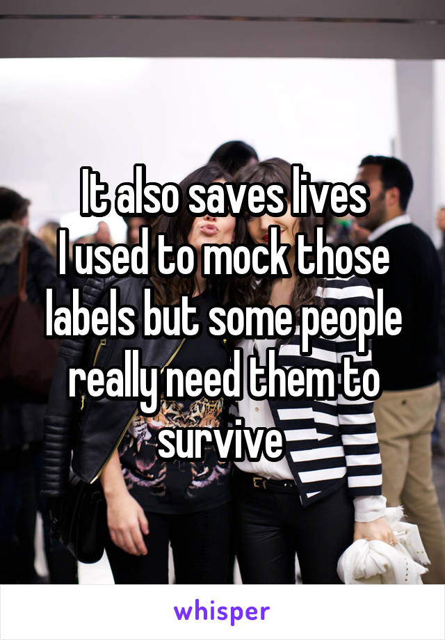 It also saves lives
I used to mock those labels but some people really need them to survive 