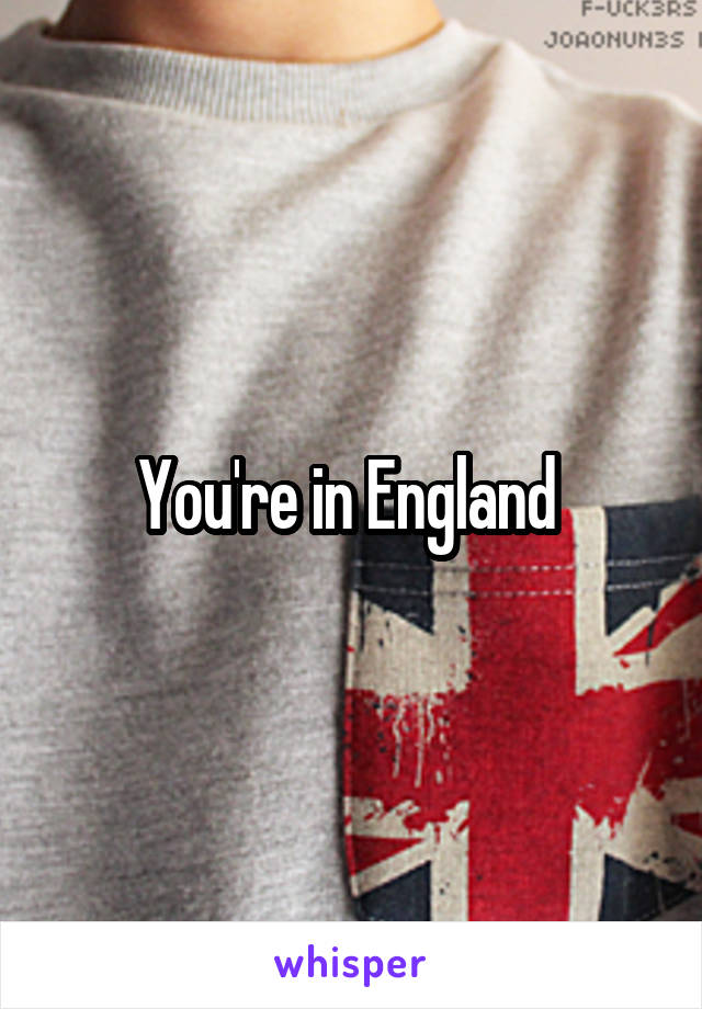 You're in England 