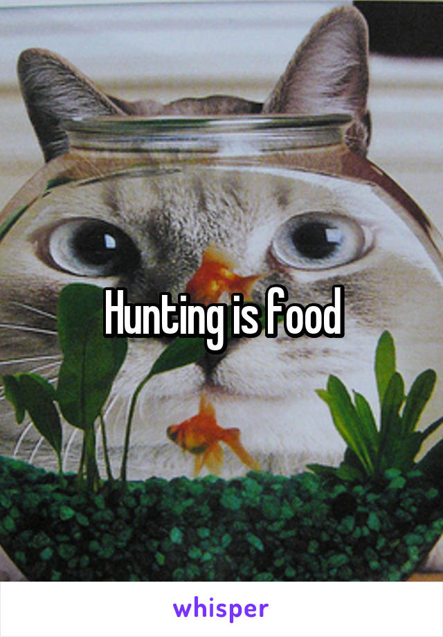 Hunting is food