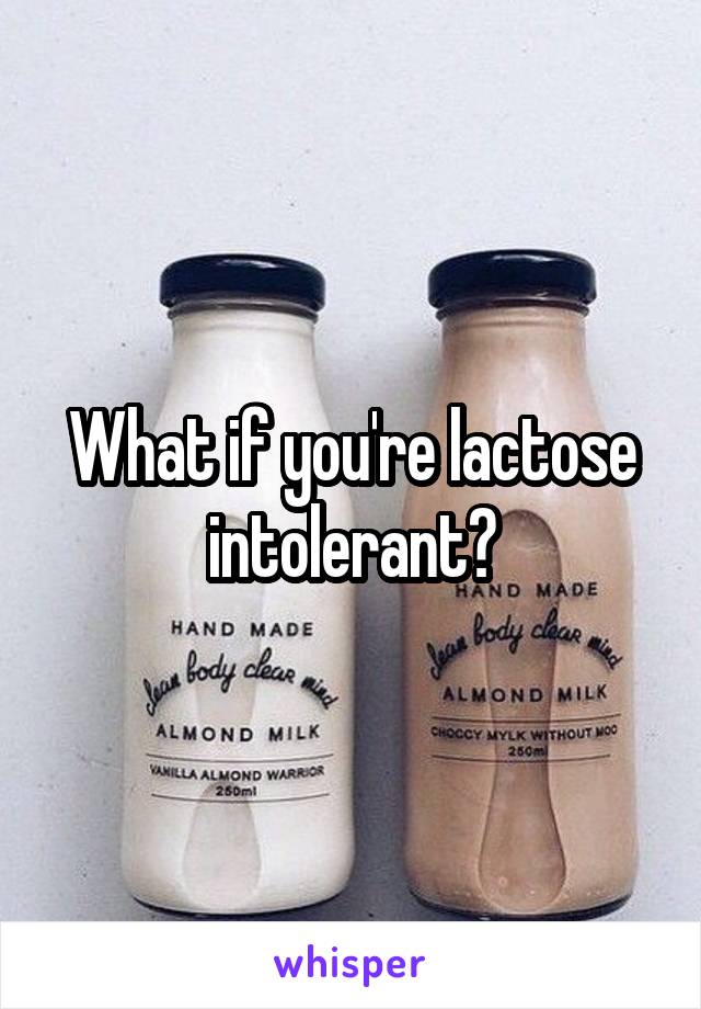What if you're lactose intolerant?
