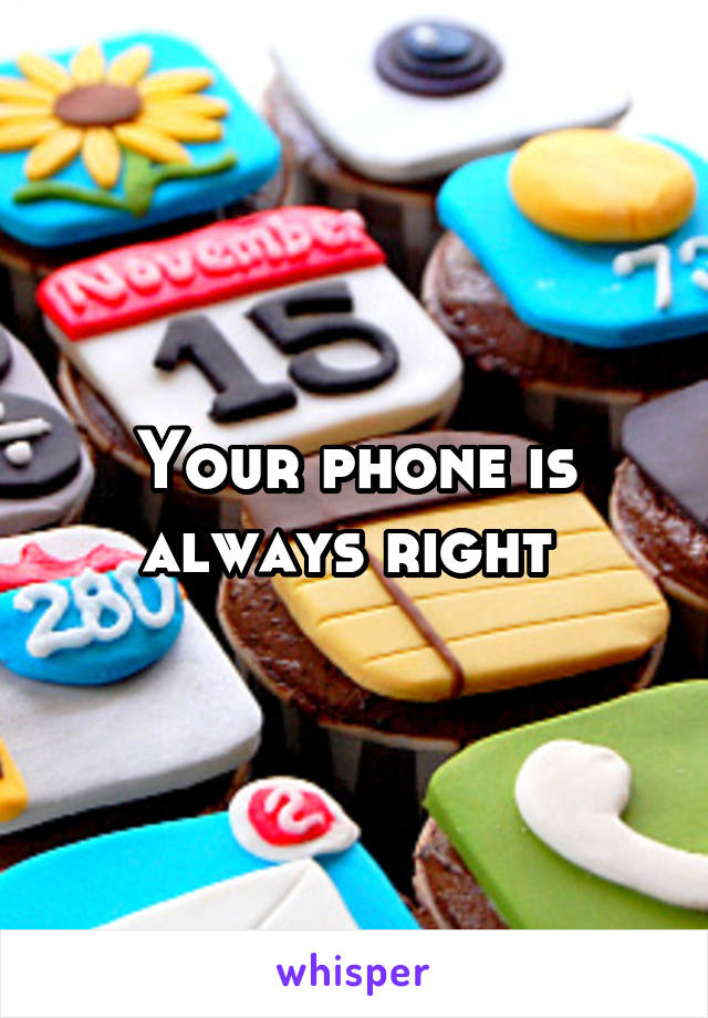 Your phone is always right 