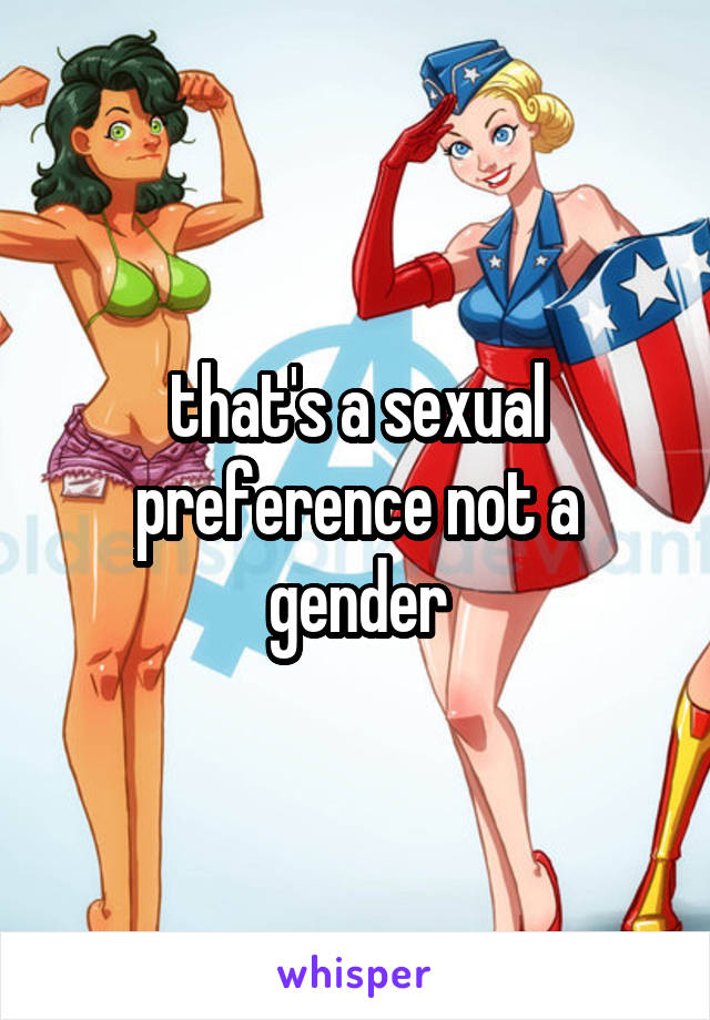 that's a sexual preference not a gender