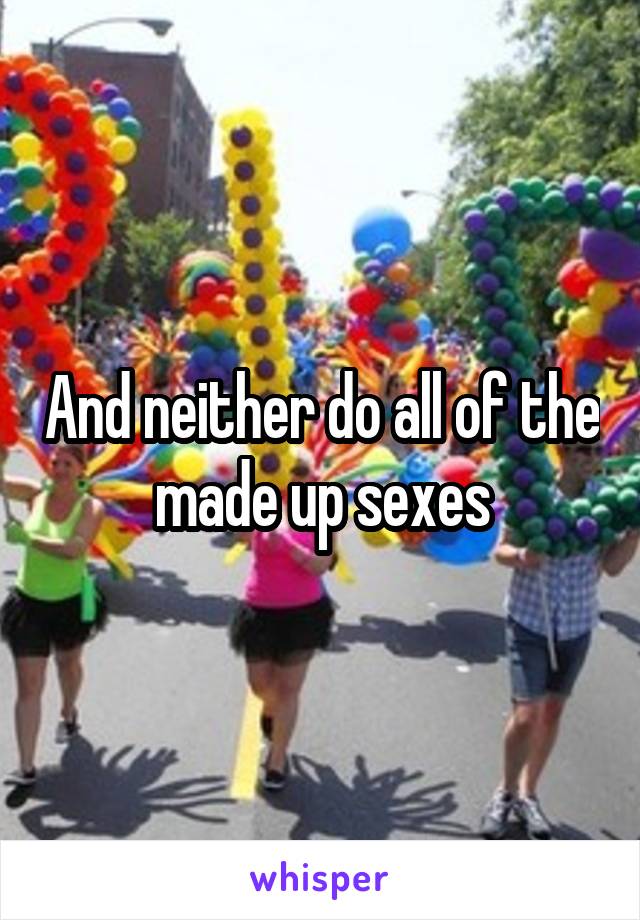And neither do all of the made up sexes