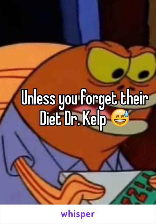 Unless you forget their Diet Dr. Kelp 😅
