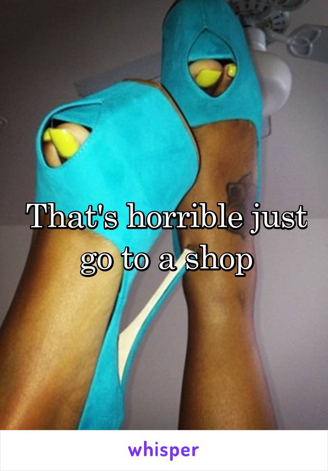 That's horrible just go to a shop