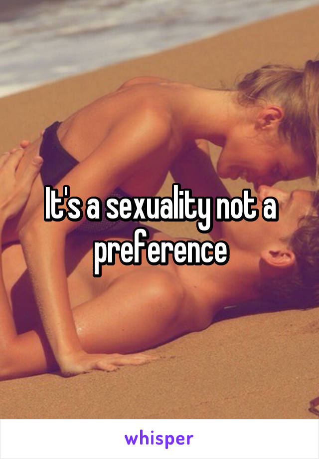 It's a sexuality not a preference