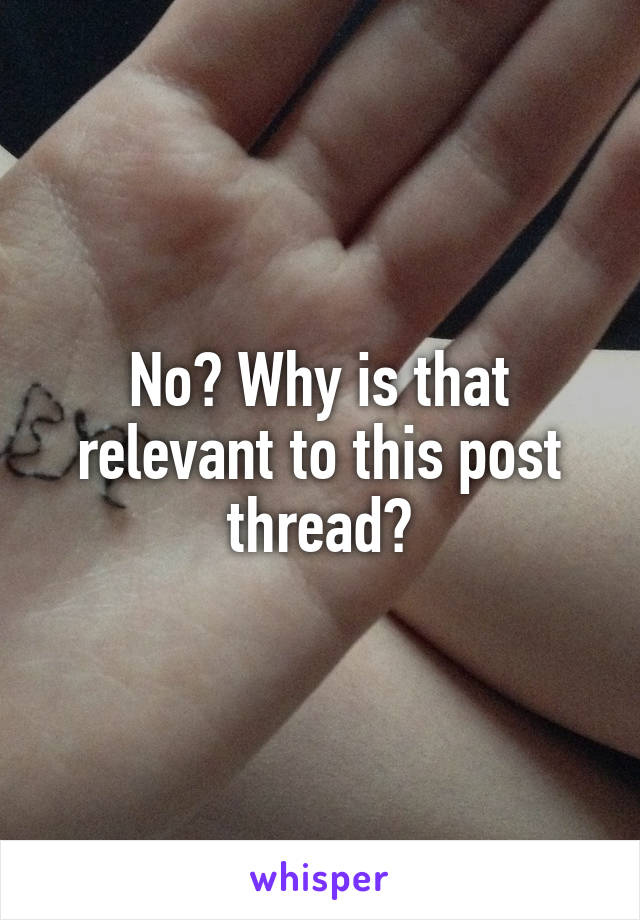 No? Why is that relevant to this post thread?