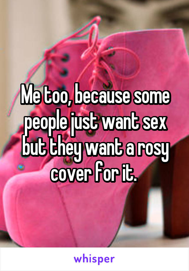 Me too, because some people just want sex but they want a rosy cover for it. 