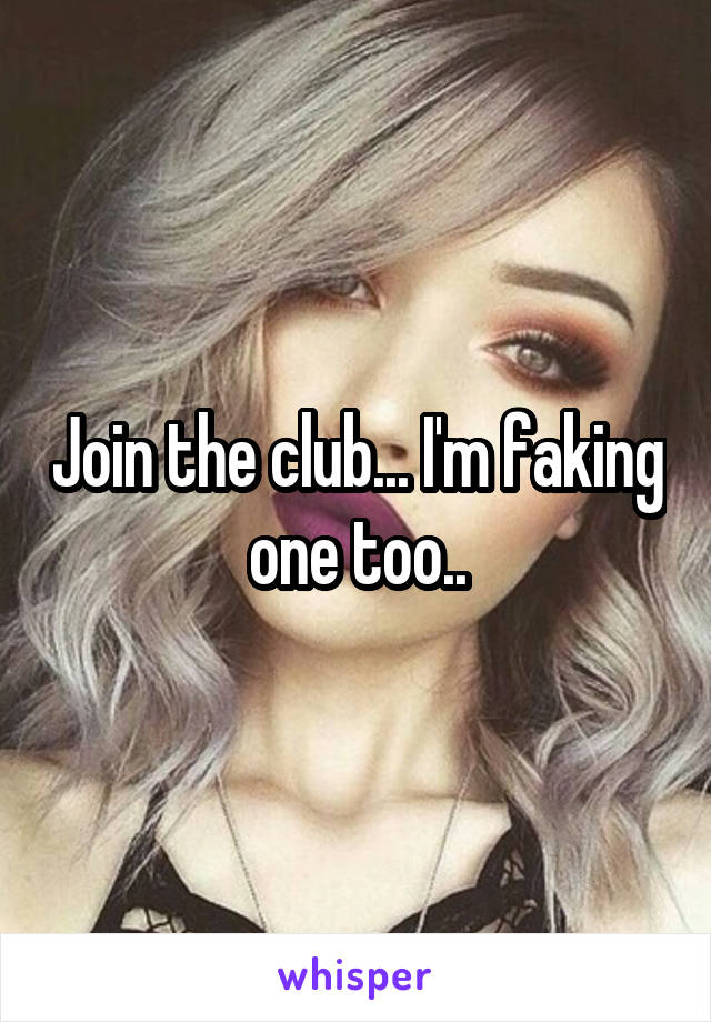 Join the club... I'm faking one too..