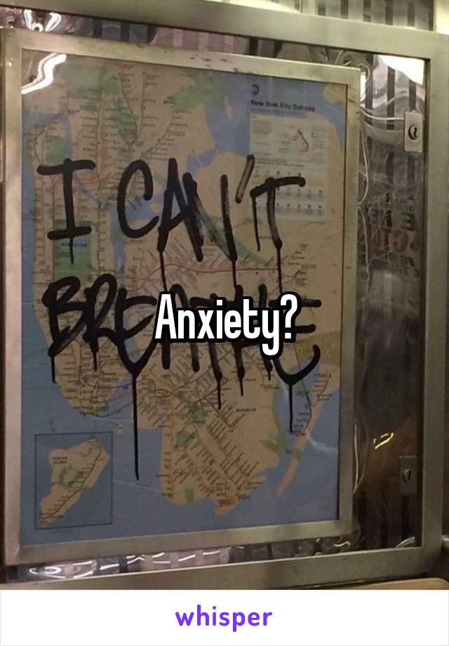 Anxiety?