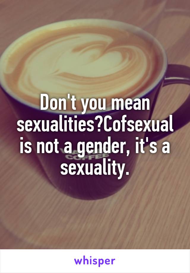 Don't you mean sexualities?Cofsexual is not a gender, it's a sexuality.
