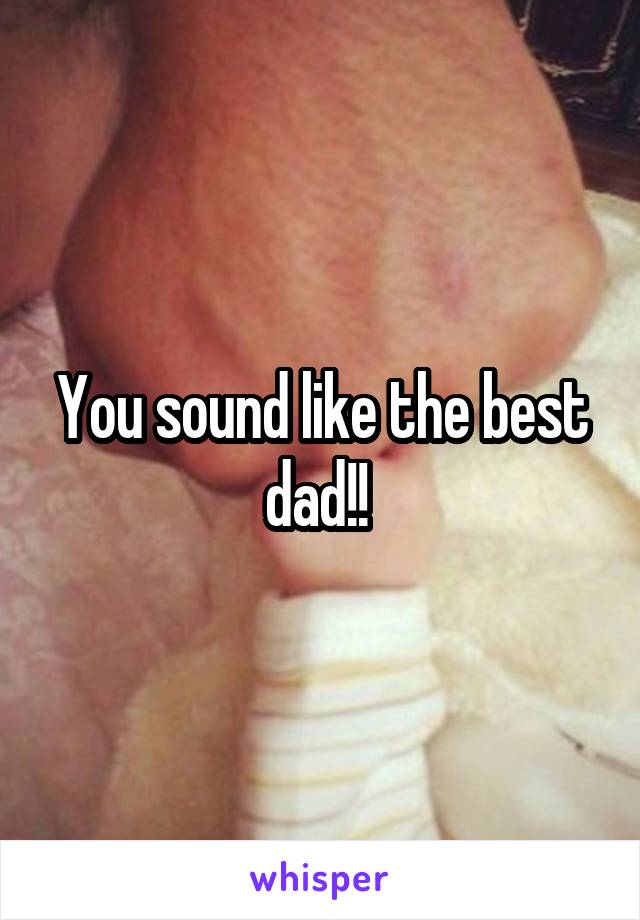You sound like the best dad!! 