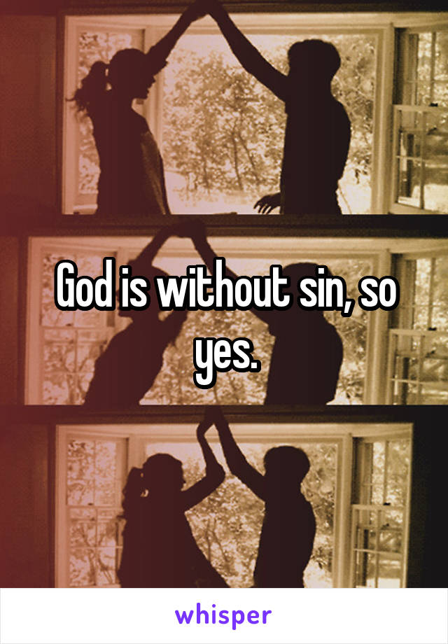 God is without sin, so yes.