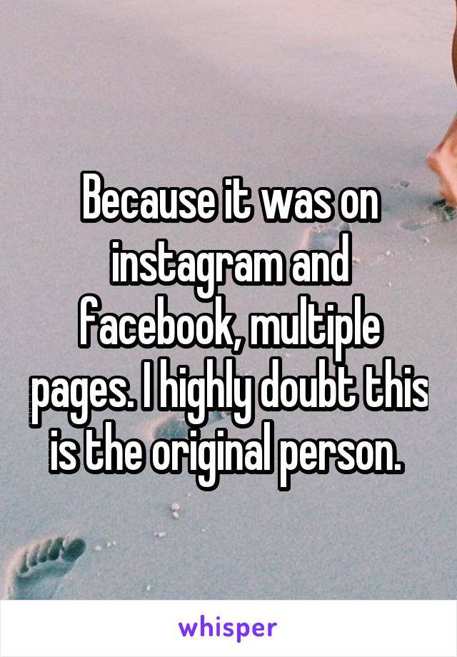 Because it was on instagram and facebook, multiple pages. I highly doubt this is the original person. 