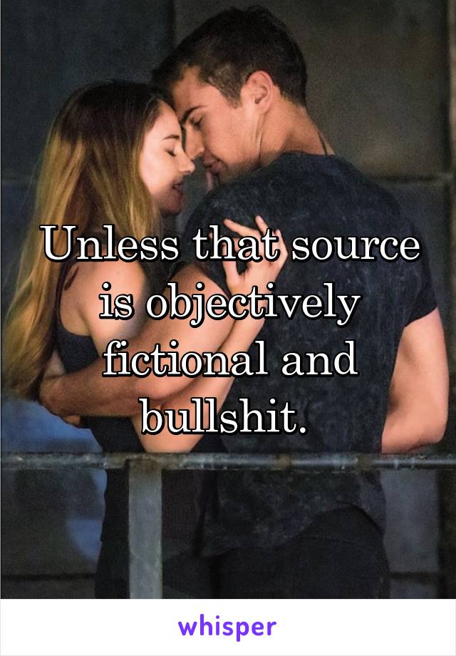 Unless that source is objectively fictional and bullshit. 