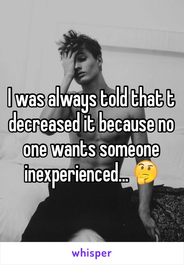 I was always told that t decreased it because no one wants someone inexperienced... 🤔