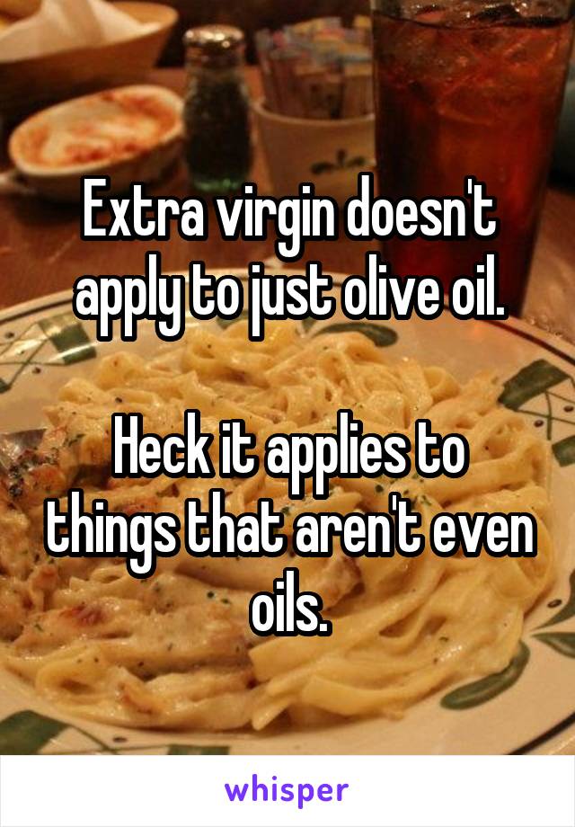 Extra virgin doesn't apply to just olive oil.

Heck it applies to things that aren't even oils.