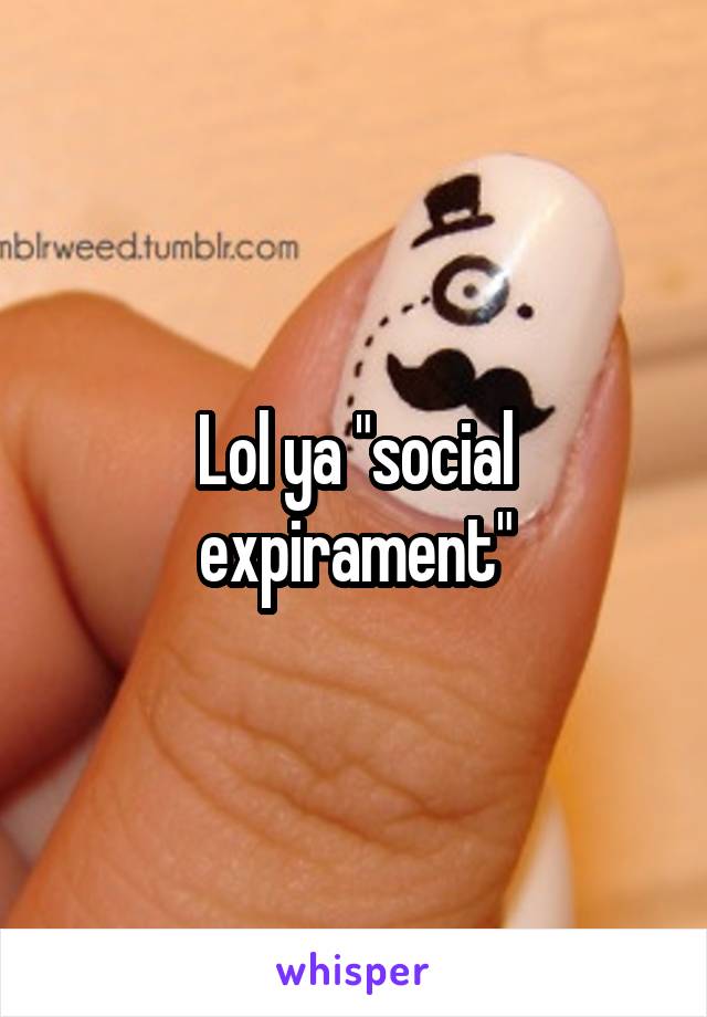 Lol ya "social expirament"