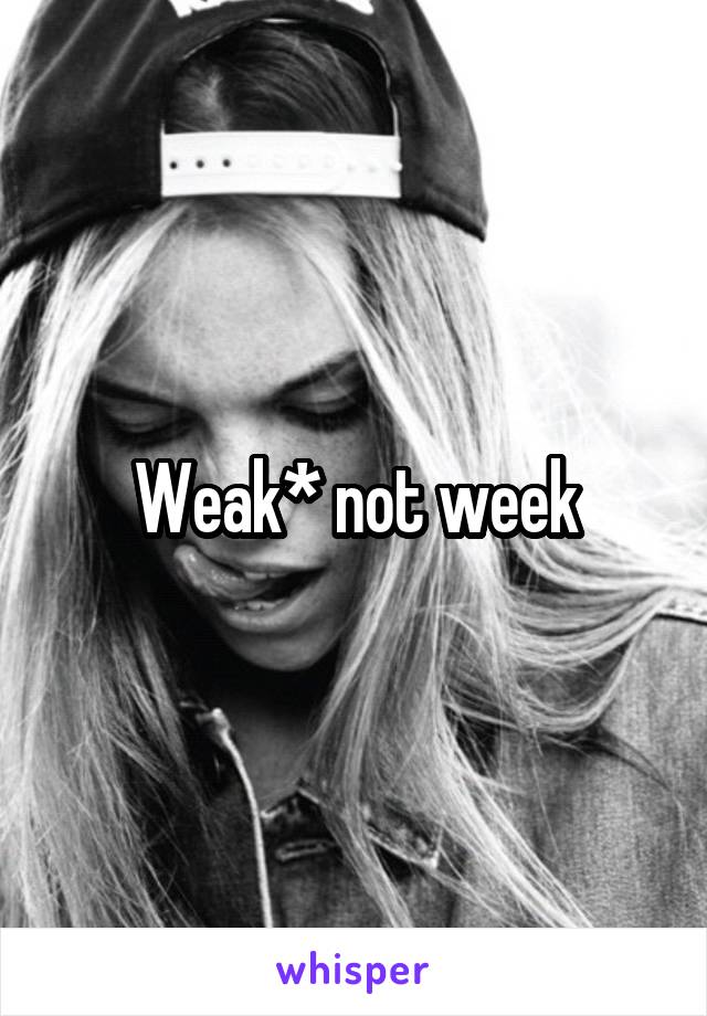 Weak* not week