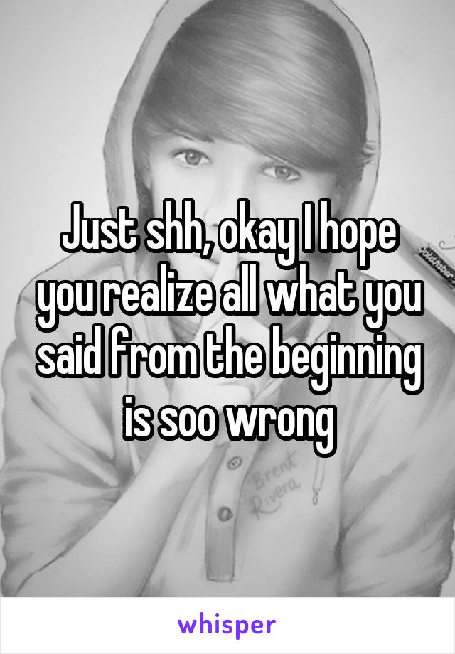 Just shh, okay I hope you realize all what you said from the beginning is soo wrong