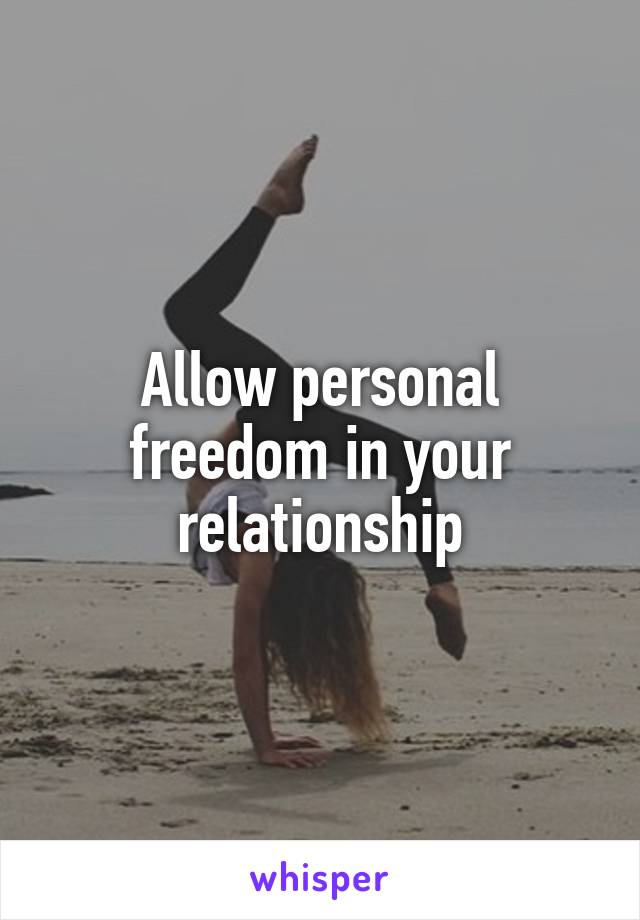 Allow personal freedom in your relationship