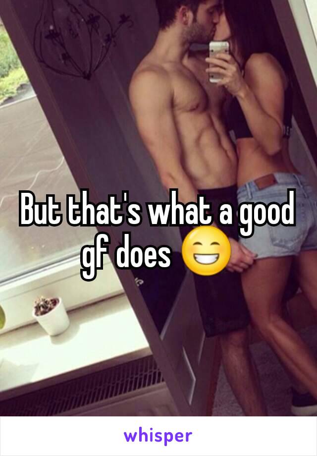 But that's what a good gf does 😁