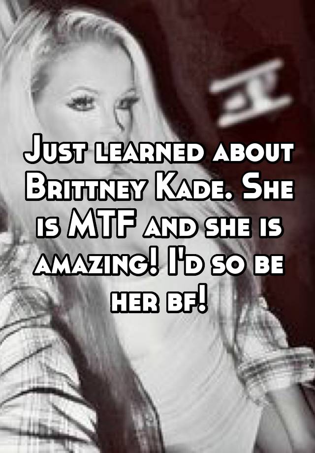 Just Learned About Brittney Kade She Is Mtf And She Is Amazing Id So Be Her Bf 