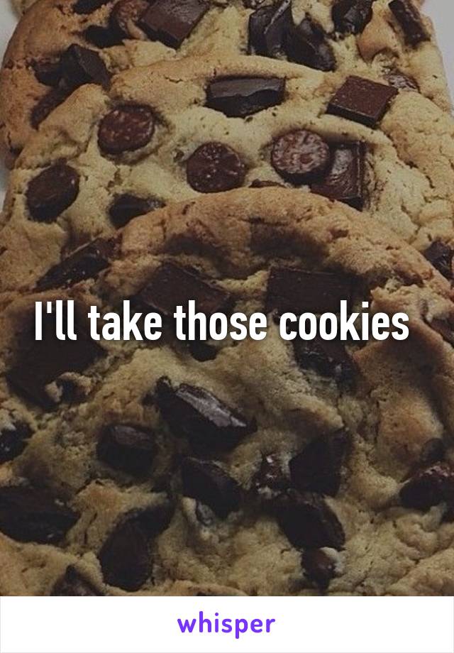 I'll take those cookies 