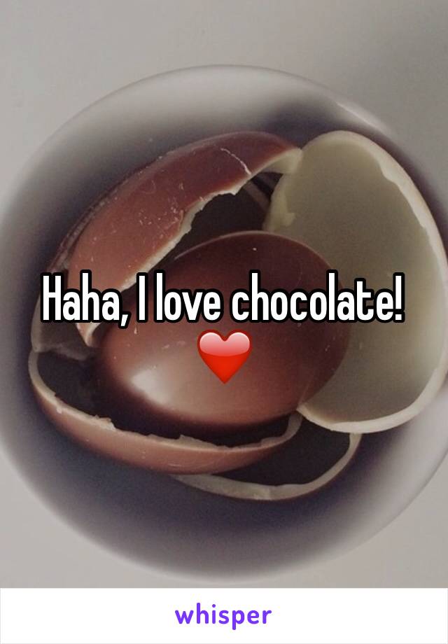Haha, I love chocolate! ❤️