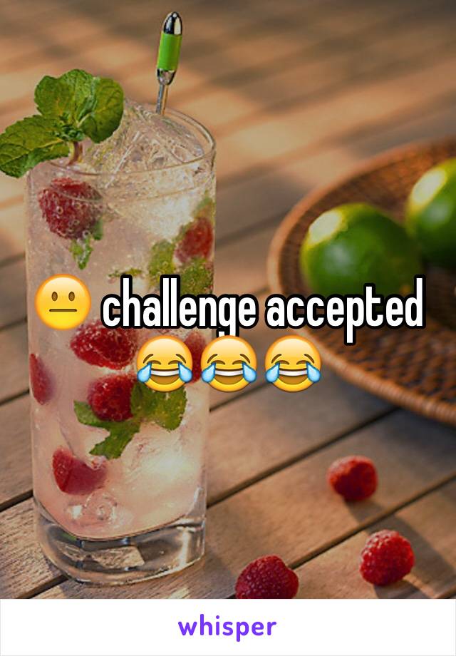 😐 challenge accepted 😂😂😂